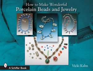 How to Make Wonderful Porcelain Beads and Jewelry de Vicki Kahn