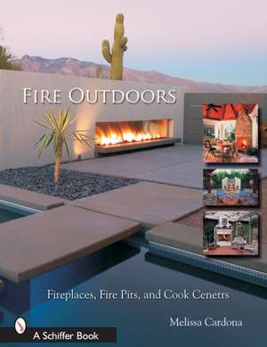 Fire Outdoors: Fireplaces, Fire Pits, & Cook Centers de Tina Skinner