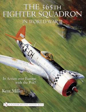 365th Fighter Squadron in World WarII: In Action over Europe with the P-47 de Kent Miller