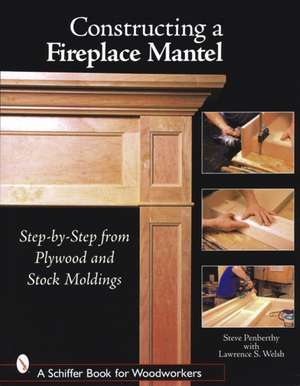 Constructing a Fireplace Mantel: Step-by-Step from Plywood and Stock Moldings: Step-by-Step from Plywood and Stock Moldings de Steve Penberthy