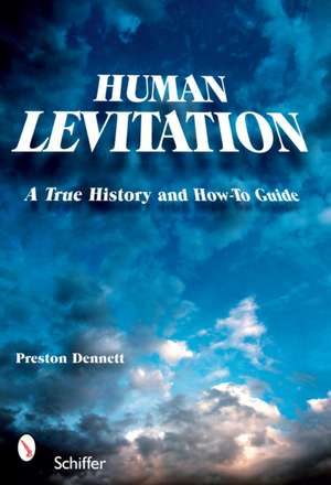 Human Levitation: A True History and How-To Manual de Preston Dennett