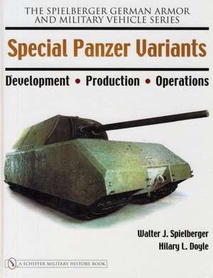 Special Panzer Variants: Development - Production - Operations de Walter J. Spielberger