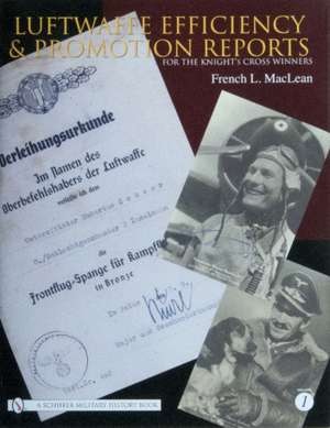 Luftwaffe Efficiency and Promotion Reports for the Knight's Cross Winners: Volume I de Col. French L. MacLean, US Army (Ret.)