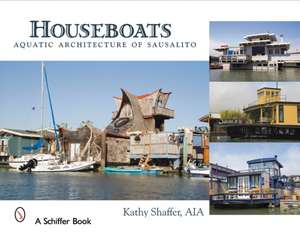 Houseboats: Aquatic Architecture of Sausalito de Kathy Shaffer