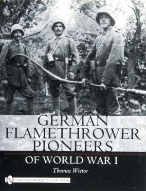 German Flamethrower Pioneers of World War I de Thomas Wictor