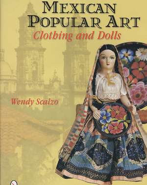 Mexican Popular Art: Clothing & Dolls de Wendy Scalzo