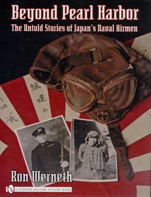 Beyond Pearl Harbor: The Untold Stories of Japan's Naval Airmen de Ron Wemeth