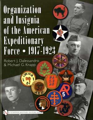 Organization and Insignia of the American Expeditionary Force: 1917-1923 de R.J. Dalessandro