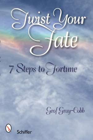 Twist Your Fate: 7 Steps to Fortune de Geof Gray-Cobb