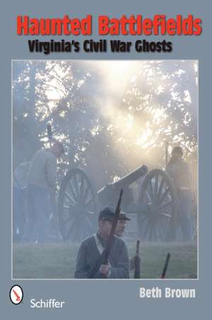 Haunted Battlefields: Virginia's Civil War Ghosts de Beth Brown