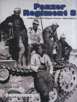 Panzer Regiment 8 in World War II: Poland France North Africa de Kevin Fish