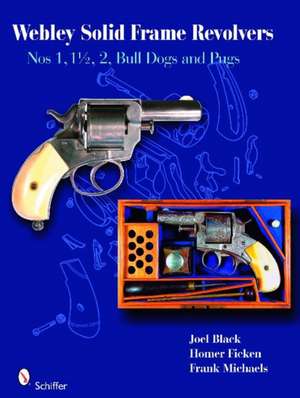 Webley Solid-Frame Revolvers: Nos. 1, 1 1/2, 2, Bull Dogs, and Pugs de Joel Black