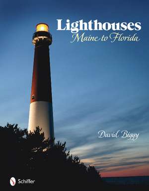 Lighthouses: Maine to Florida de David Biggy