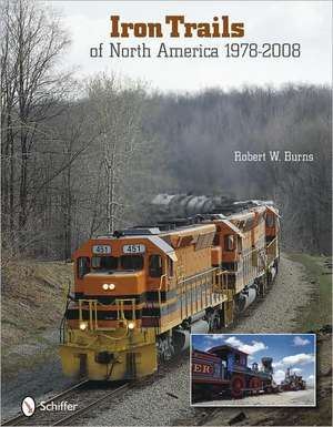 Iron Trails of North America: 1978-2008 de Robert W. Burns