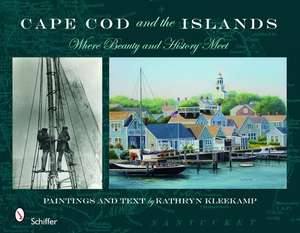 Cape Cod and the Islands: Where Beauty & History Meet: Where Beauty & History Meet de Kathryn Kleekamp