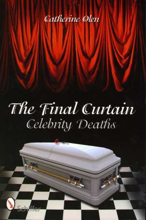 The Final Curtain: Celebrity Deaths de Catherine Olen