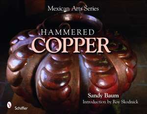 Mexican Arts Series: Hammered Copper: Hammered Copper de Sandy Baum