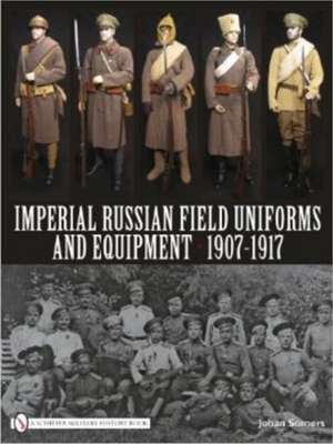 Imperial Russian Field Uniforms and Equipment 1907-1917 de Johan Somers