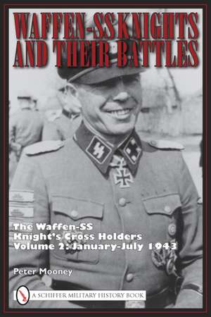 Waffen-SS Knights and Their Battles: The Waffen-SS Knight's Cross Holders Volume 2: January-July 1943 de Peter Mooney