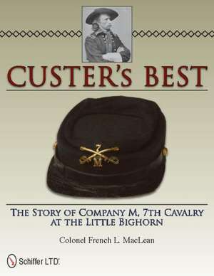 Custer's Best: The Story of Company M, 7th Cavalry at the Little Bighorn de Colonel French L. MacLean