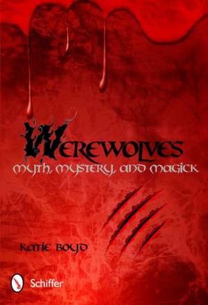 Werewolves: Myth, Mystery, and Magick de Katie Boyd