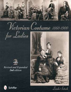 Victorian Costume for Ladies 1860-1900 de Linda Setnik