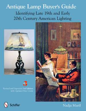 Antique Lamp Buyer's Guide: Identifying Late 19th and Early 20th Century American Lighting de Nadja Maril