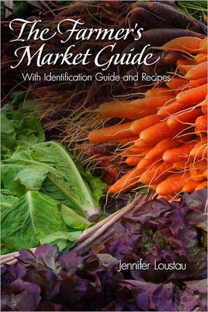 The Farmer's Market Guide: With Identification Guide and Recipes de Jennifer Loustau