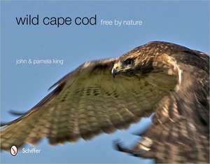 Wild Cape Cod: Free by Nature de John King