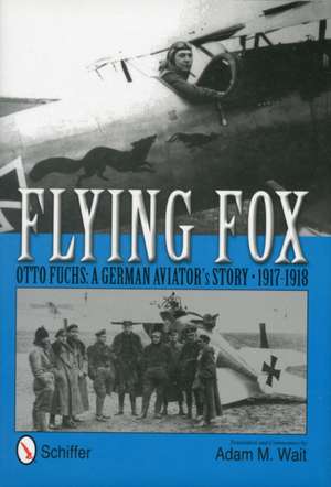 Flying Fox: Otto Fuchs: A German Aviator's Story, 1917-1918 de Adam M. Wait