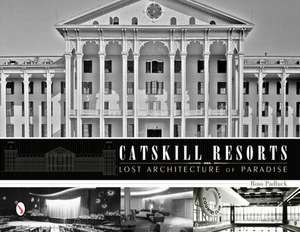 Catskill Resorts: Lost Architecture of Paradise de Ross Padluck