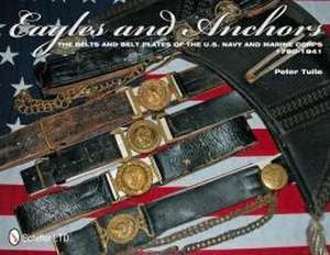 Eagles and Anchors: The Belts and Belt Plates of the U.S. Navy and Marine Corps, 1780-1941 de Peter Tuite