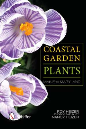 Coastal Garden Plants: Maine to Maryland de Roy L. Heizer