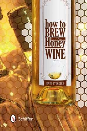 How to Brew Honey Wine de Karl Stckler