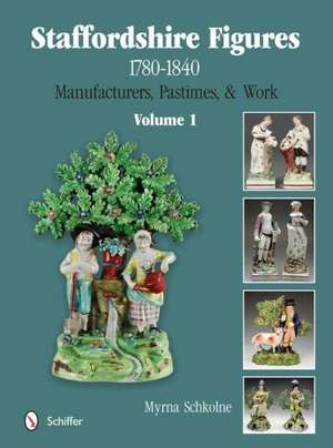 Staffordshire Figures 1780 to 1840 Volume 1: Manufacturers, Pastimes, & Work de Myrna Schkolne