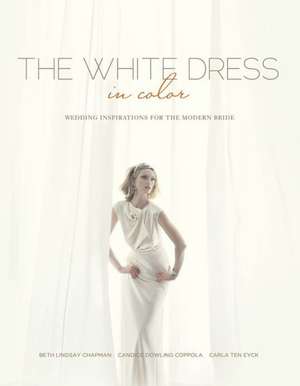 The White Dress in Color: Wedding Inspirations for the Modern Bride de Beth Lindsay Chapman