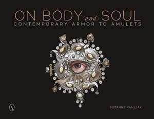 On Body & Soul: Contemporary Armor to Amulets de Suzanne Ramljak