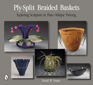 Ply-Split Braided Baskets: Exploring Sculpture in Plain Oblique Twining de David W Fraser