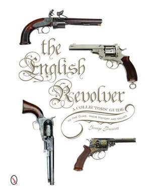 The English Revolver: A Collectors' Guide to the Guns, their History and Values de George Prescott