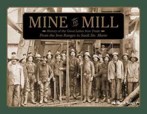 Mine to Mill: History of the Great Lakes Iron Trade -- From the Iron Ranges to Sault Ste. Marie de Phillip J Stager