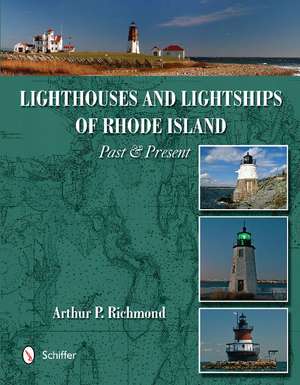 Lighthouses and Lightships of Rhode Island: Past & Present de Arthur P. Richmond