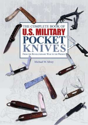 The Complete Book of U.S. Military Pocket Knives: From the Revolutionary War to the Present de Michael W Silvey