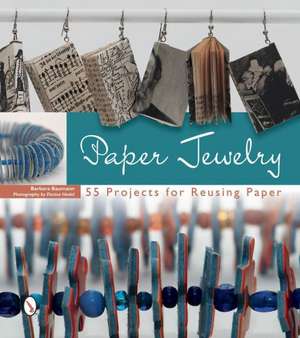 Paper Jewelry: 55 Projects for Reusing Paper de Barbara Baumann