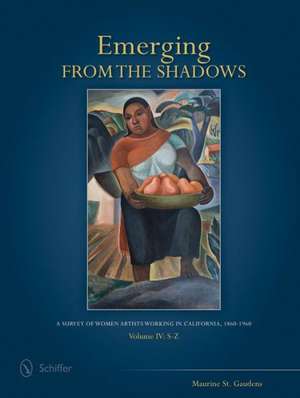 Emerging from the Shadows, Vol. IV: A Survey of Women Artists Working in California, 1860-1960 de Maurine St. Gaudens