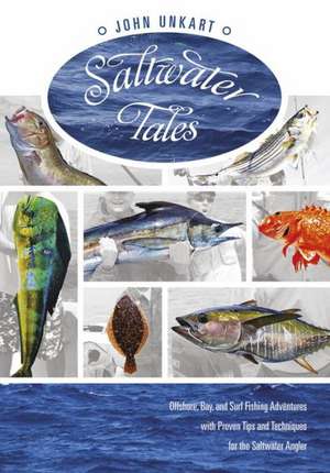 Saltwater Tales: Offshore, Bay, and Surf Fishing Adventures with Proven Tips and Techniques for the Saltwater Angler de John Unkart