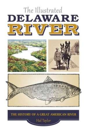 The Illustrated Delaware River: The History of a Great American River de Hal Taylor