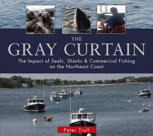 The Gray Curtain: The Impact of Seals, Sharks, and Commercial Fishing on the Northeast Coast de Peter Trull