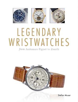 Legendary Wristwatches: From Audemars Piguet to Zenith de Stefan Muser