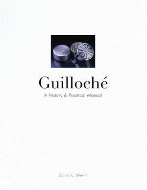 Guilloché: A History & Practical Manual de Calina C. Shevlin