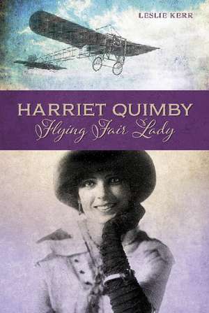 Harriet Quimby: Flying Fair Lady de Leslie Kerr